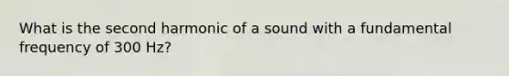 What is the second harmonic of a sound with a fundamental frequency of 300 Hz?