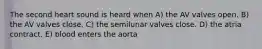 The second heart sound is heard when A) the AV valves open. B) the AV valves close. C) the semilunar valves close. D) the atria contract. E) blood enters the aorta