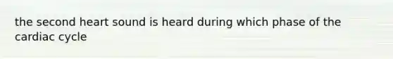 the second heart sound is heard during which phase of the cardiac cycle