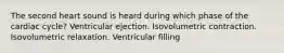 The second heart sound is heard during which phase of the cardiac cycle? Ventricular ejection. Isovolumetric contraction. Isovolumetric relaxation. Ventricular filling