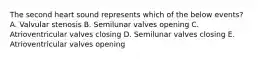 The second heart sound represents which of the below events? A. Valvular stenosis B. Semilunar valves opening C. Atrioventricular valves closing D. Semilunar valves closing E. Atrioventricular valves opening
