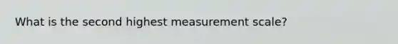 What is the second highest measurement scale?