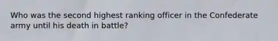 Who was the second highest ranking officer in the Confederate army until his death in battle?