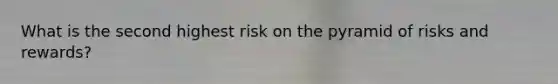 What is the second highest risk on the pyramid of risks and rewards?