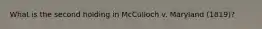 What is the second holding in McCulloch v. Maryland (1819)?