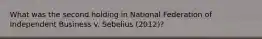 What was the second holding in National Federation of Independent Business v. Sebelius (2012)?