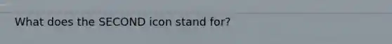 What does the SECOND icon stand for?
