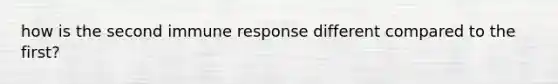 how is the second immune response different compared to the first?