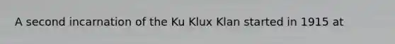 A second incarnation of the Ku Klux Klan started in 1915 at