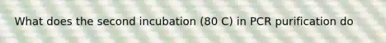 What does the second incubation (80 C) in PCR purification do