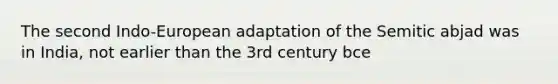 The second Indo-European adaptation of the Semitic abjad was in India, not earlier than the 3rd century bce