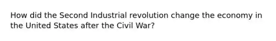 How did the Second Industrial revolution change the economy in the United States after the Civil War?