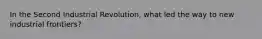 In the Second Industrial Revolution, what led the way to new industrial frontiers?