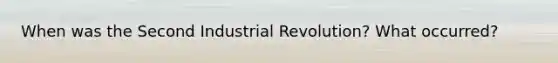 When was the Second Industrial Revolution? What occurred?