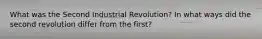 What was the Second Industrial Revolution? In what ways did the second revolution differ from the first?