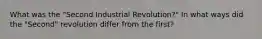 What was the "Second Industrial Revolution?" In what ways did the "Second" revolution differ from the first?