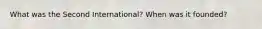 What was the Second International? When was it founded?