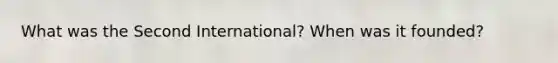 What was the Second International? When was it founded?