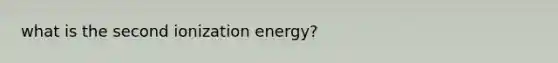 what is the second ionization energy?