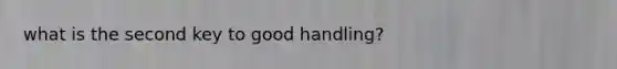 what is the second key to good handling?