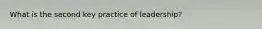 What is the second key practice of leadership?