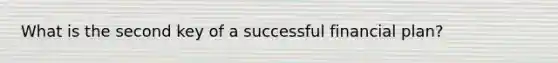 What is the second key of a successful financial plan?