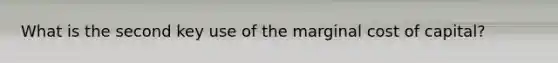 What is the second key use of the marginal cost of capital?