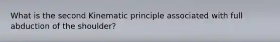 What is the second Kinematic principle associated with full abduction of the shoulder?