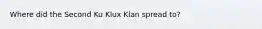 Where did the Second Ku Klux Klan spread to?