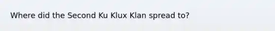 Where did the Second Ku Klux Klan spread to?