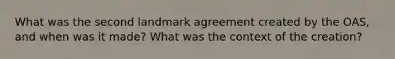 What was the second landmark agreement created by the OAS, and when was it made? What was the context of the creation?