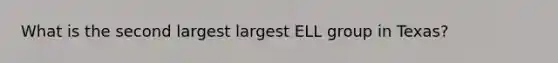 What is the second largest largest ELL group in Texas?