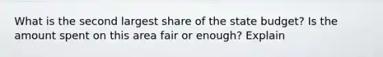 What is the second largest share of the state budget? Is the amount spent on this area fair or enough? Explain