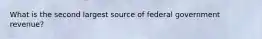 What is the second largest source of federal government revenue?