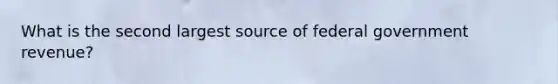 What is the second largest source of federal government revenue?