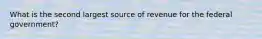 What is the second largest source of revenue for the federal government?