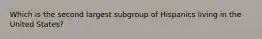 Which is the second largest subgroup of Hispanics living in the United States?