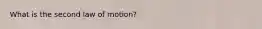 What is the second law of motion?