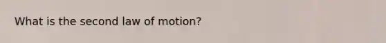 What is the second law of motion?