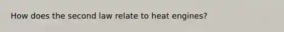 How does the second law relate to heat engines?