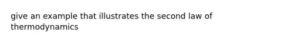 give an example that illustrates the second law of thermodynamics