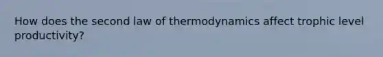 How does the second law of thermodynamics affect trophic level productivity?