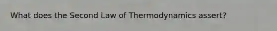 What does the Second Law of Thermodynamics assert?