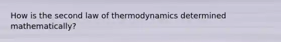 How is the second law of thermodynamics determined mathematically?