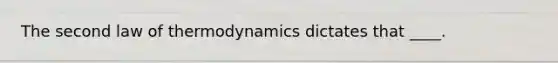 The second law of thermodynamics dictates that ____.