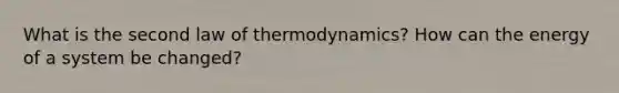 What is the second law of thermodynamics? How can the energy of a system be changed?