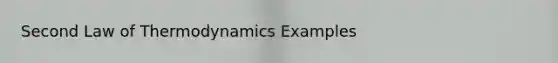 Second Law of Thermodynamics Examples