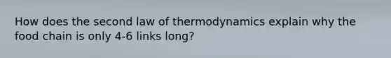 How does the second law of thermodynamics explain why the food chain is only 4-6 links long?