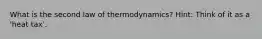 What is the second law of thermodynamics? Hint: Think of it as a 'heat tax'.