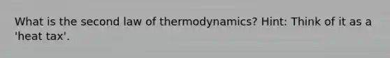 What is the second law of thermodynamics? Hint: Think of it as a 'heat tax'.